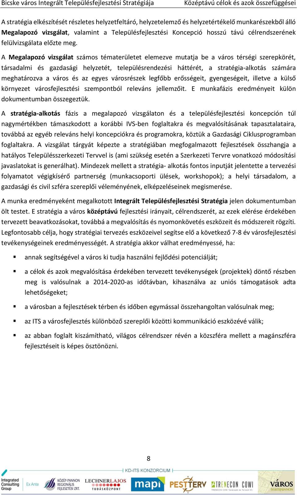 A Megalapozó vizsgálat számos tématerületet elemezve mutatja be a város térségi szerepkörét, társadalmi és gazdasági helyzetét, településrendezési háttérét, a stratégia-alkotás számára meghatározva a