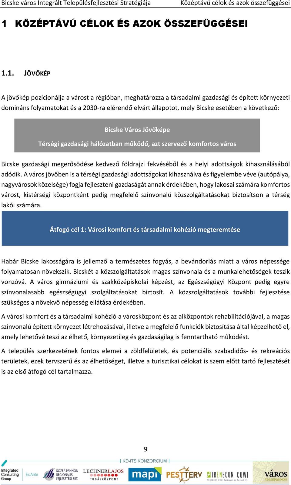 1. JÖVŐKÉP A jövőkép pozícionálja a várost a régióban, meghatározza a társadalmi gazdasági és épített környezeti domináns folyamatokat és a 2030-ra elérendő elvárt állapotot, mely Bicske esetében a