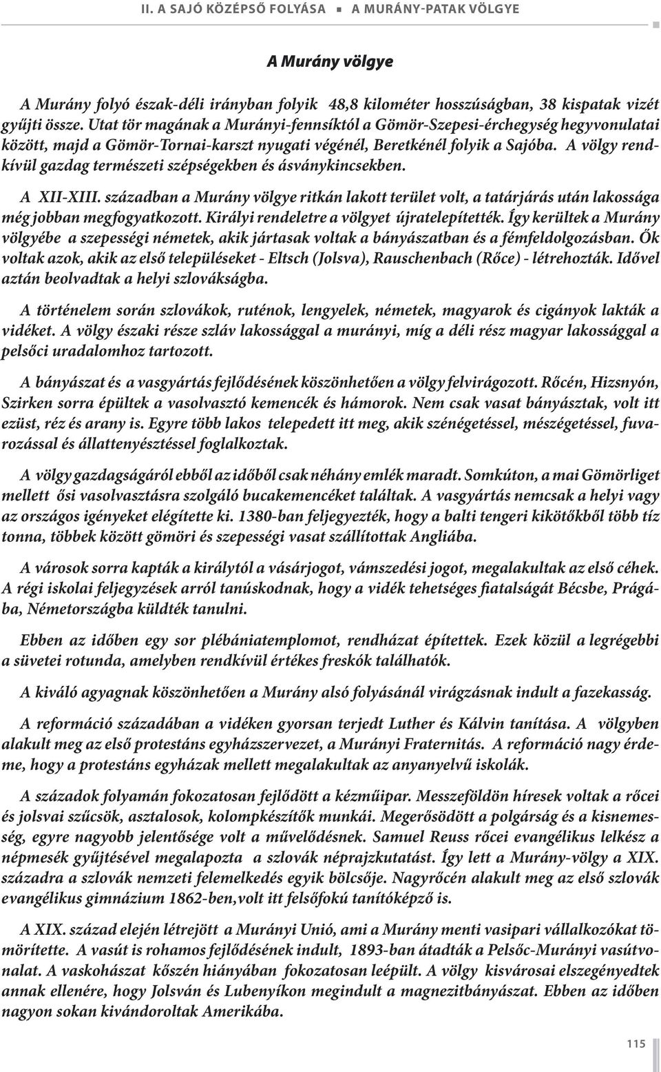 A völgy rendkívül gazdag természeti szépségekben és ásványkincsekben. A XII-XIII. században a Murány völgye ritkán lakott terület volt, a tatárjárás után lakossága még jobban megfogyatkozott.