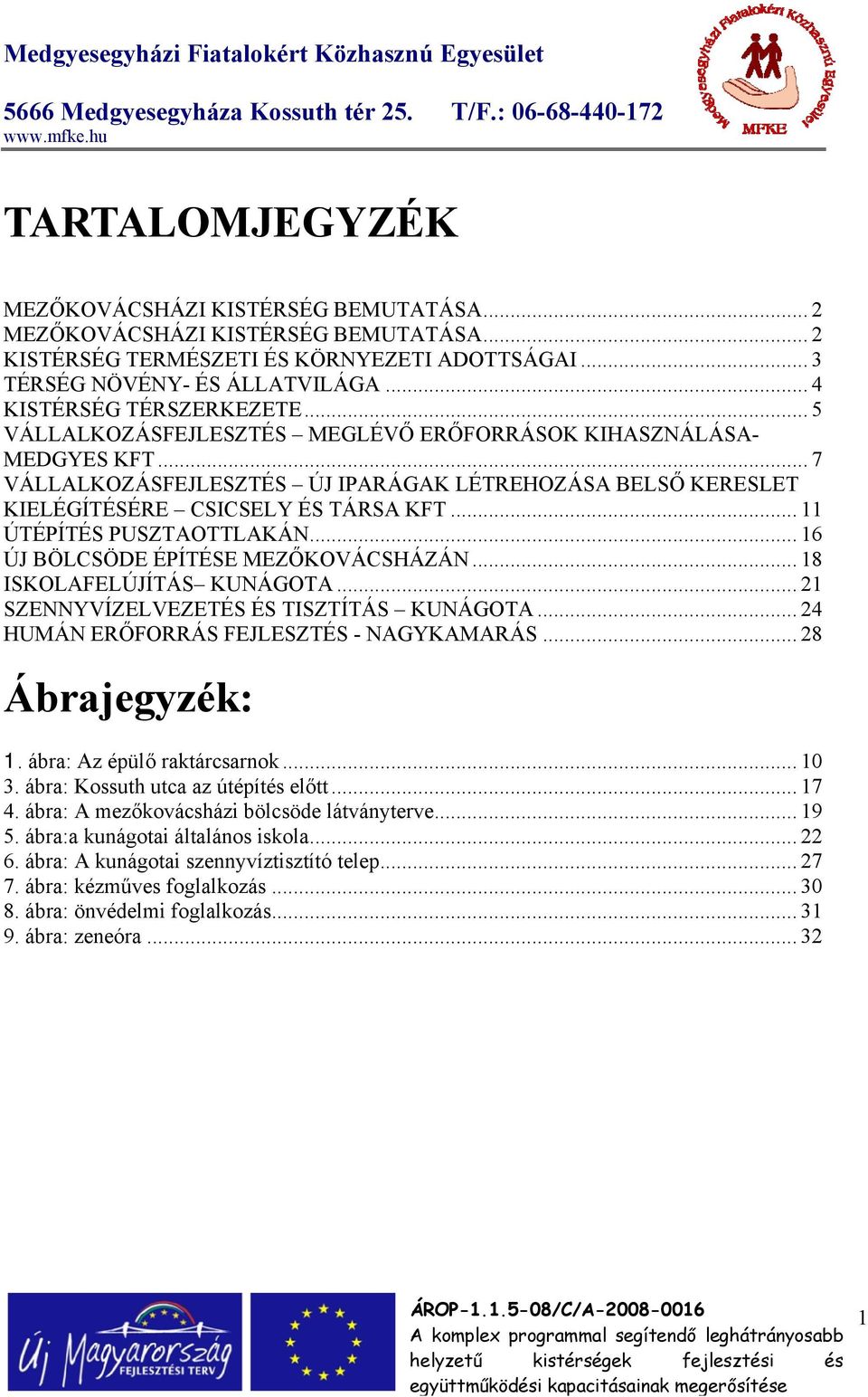 .. 7 VÁLLALKOZÁSFEJLESZTÉS ÚJ IPARÁGAK LÉTREHOZÁSA BELSŐ KERESLET KIELÉGÍTÉSÉRE CSICSELY ÉS TÁRSA KFT... 11 ÚTÉPÍTÉS PUSZTAOTTLAKÁN... 16 ÚJ BÖLCSÖDE ÉPÍTÉSE MEZŐKOVÁCSHÁZÁN.