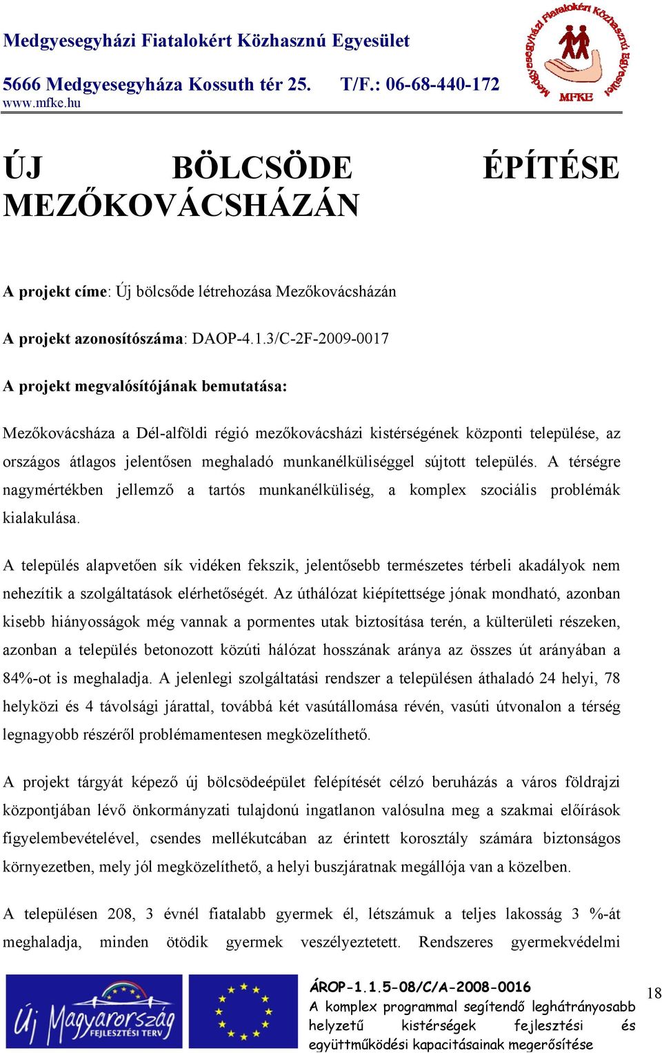 munkanélküliséggel sújtott település. A térségre nagymértékben jellemző a tartós munkanélküliség, a komplex szociális problémák kialakulása.