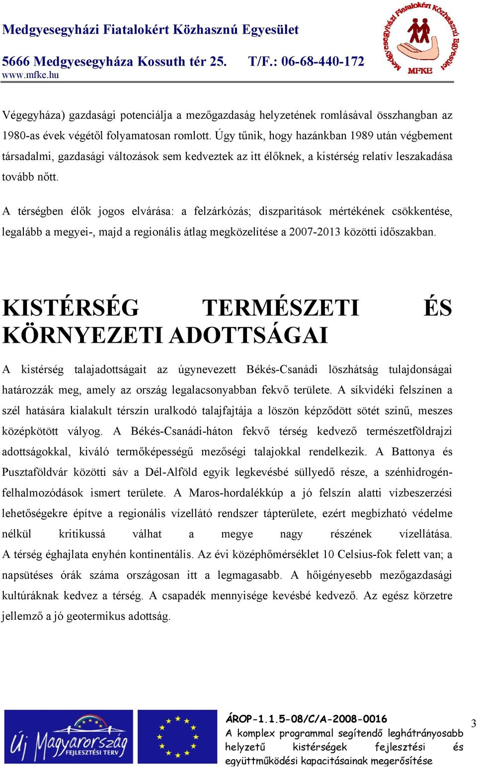 A térségben élők jogos elvárása: a felzárkózás; diszparitások mértékének csökkentése, legalább a megyei-, majd a regionális átlag megközelítése a 2007-2013 közötti időszakban.