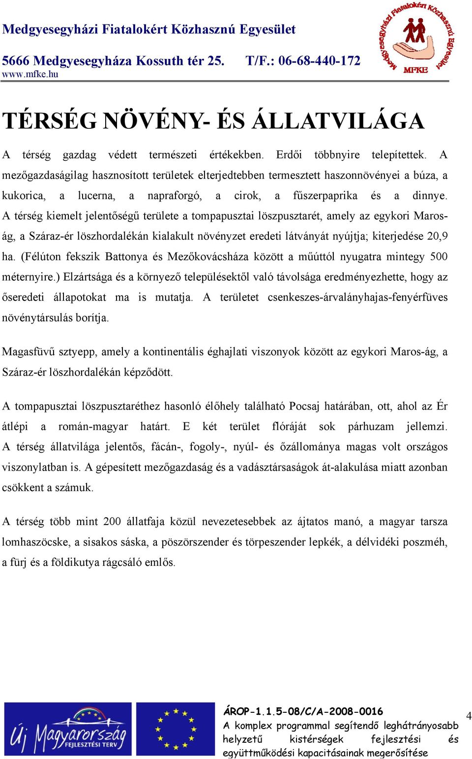 A térség kiemelt jelentőségű területe a tompapusztai löszpusztarét, amely az egykori Maroság, a Száraz-ér löszhordalékán kialakult növényzet eredeti látványát nyújtja; kiterjedése 20,9 ha.