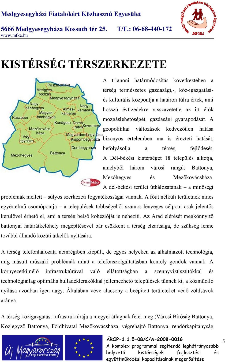 A Dél-békési kistérséget 18 település alkotja, amelyből három városi rangú: Battonya, Mezőhegyes és Mezőkovácsháza.