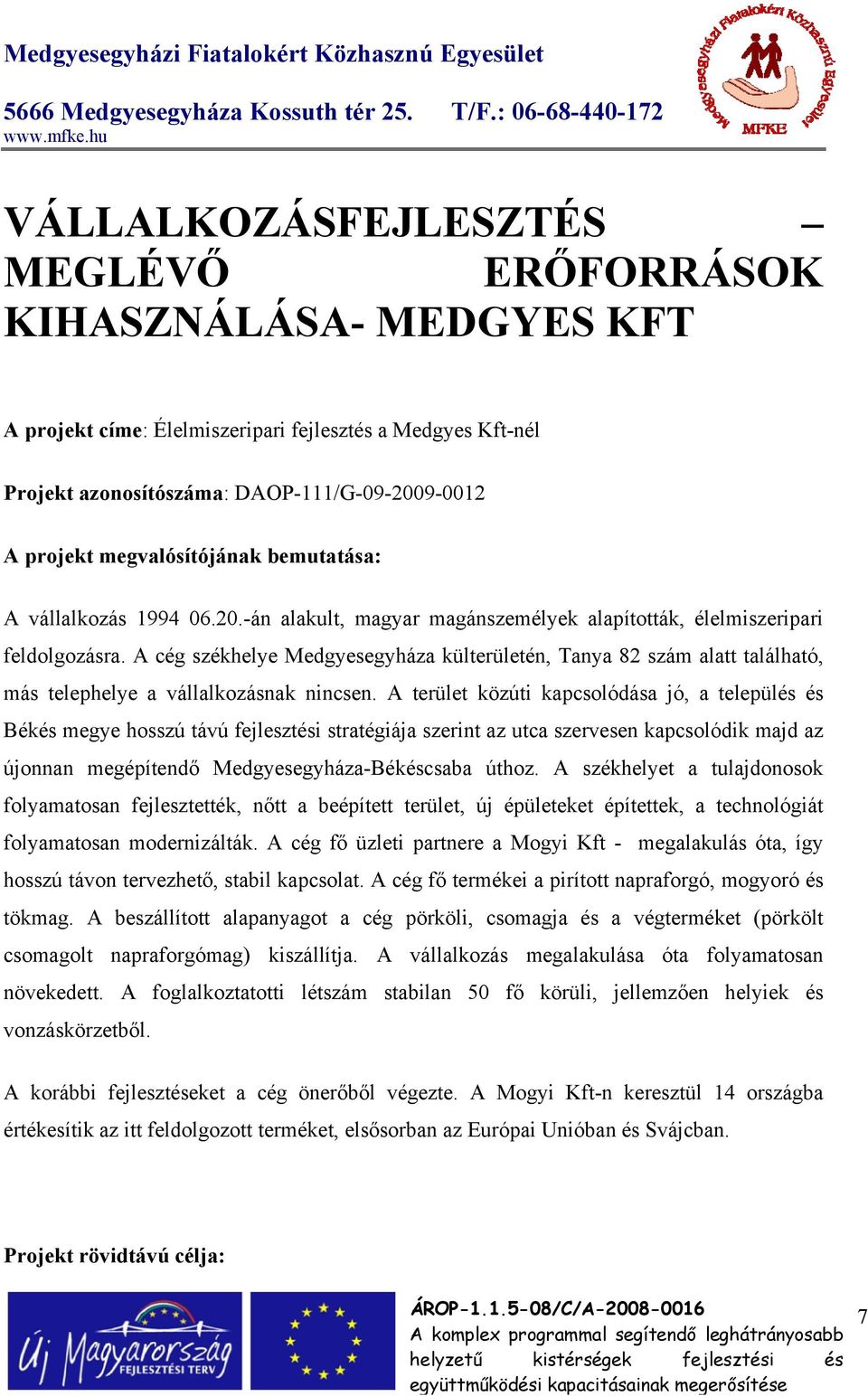 A cég székhelye Medgyesegyháza külterületén, Tanya 82 szám alatt található, más telephelye a vállalkozásnak nincsen.