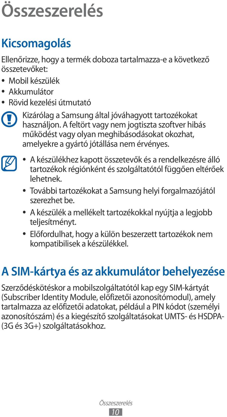 A készülékhez kapott összetevők és a rendelkezésre álló tartozékok régiónként és szolgáltatótól függően eltérőek lehetnek. További tartozékokat a Samsung helyi forgalmazójától szerezhet be.