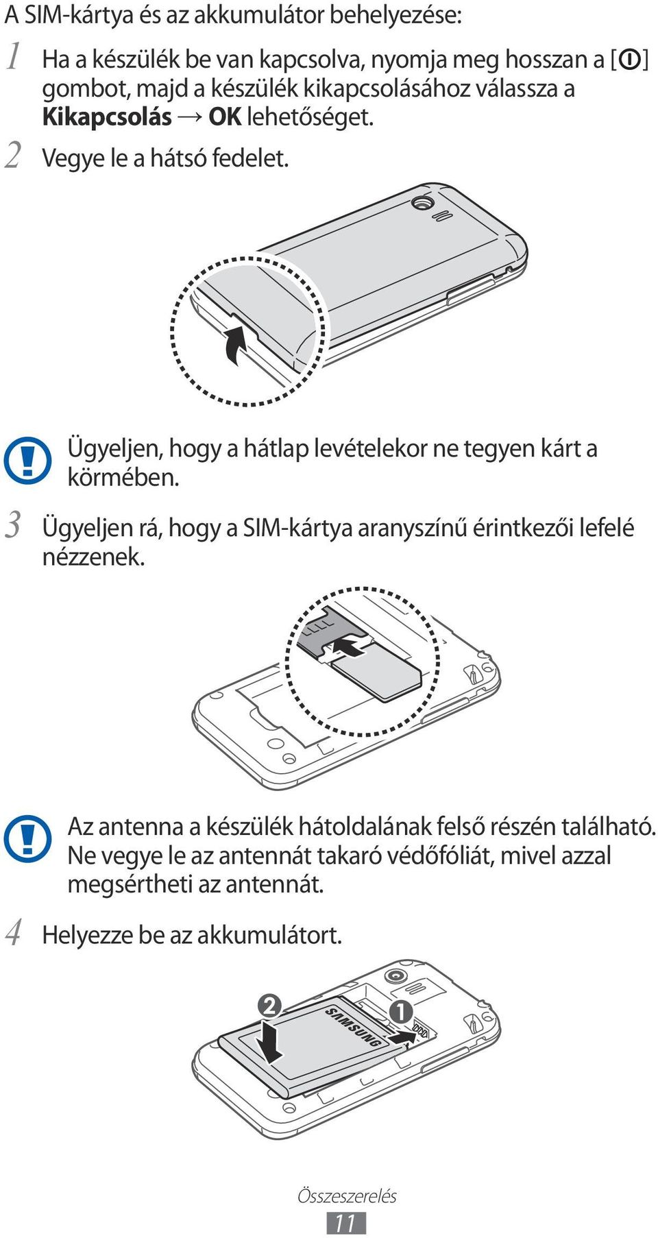 ] 3 Ügyeljen, hogy a hátlap levételekor ne tegyen kárt a körmében.