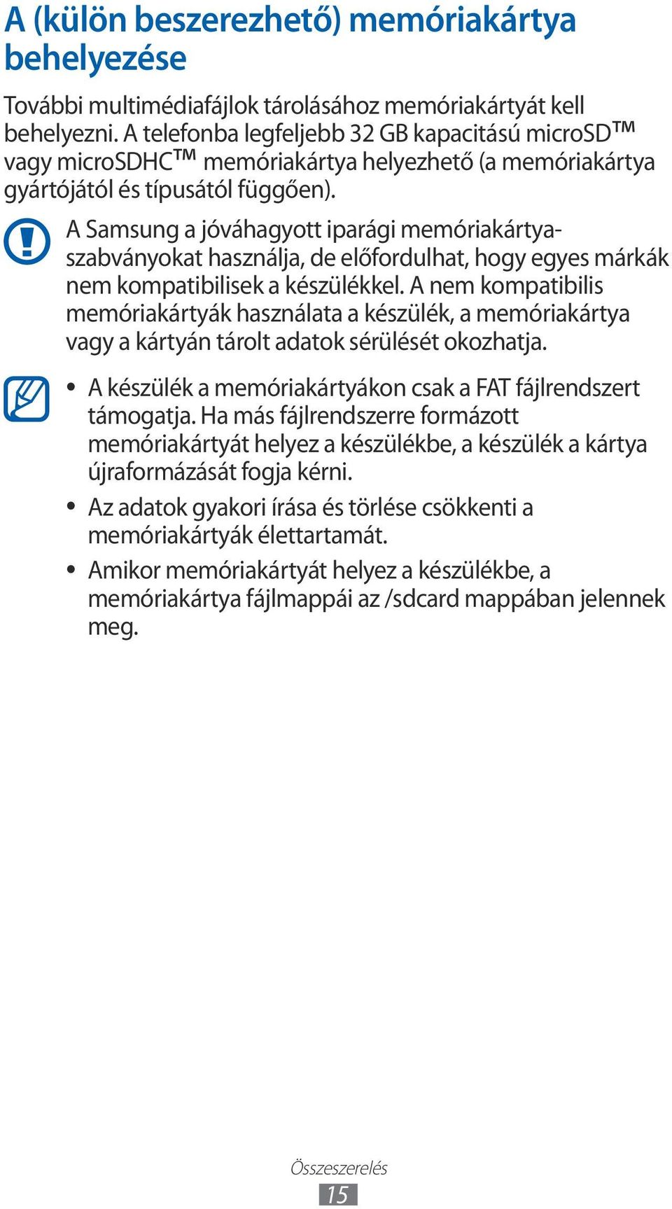 A Samsung a jóváhagyott iparági memóriakártyaszabványokat használja, de előfordulhat, hogy egyes márkák nem kompatibilisek a készülékkel.