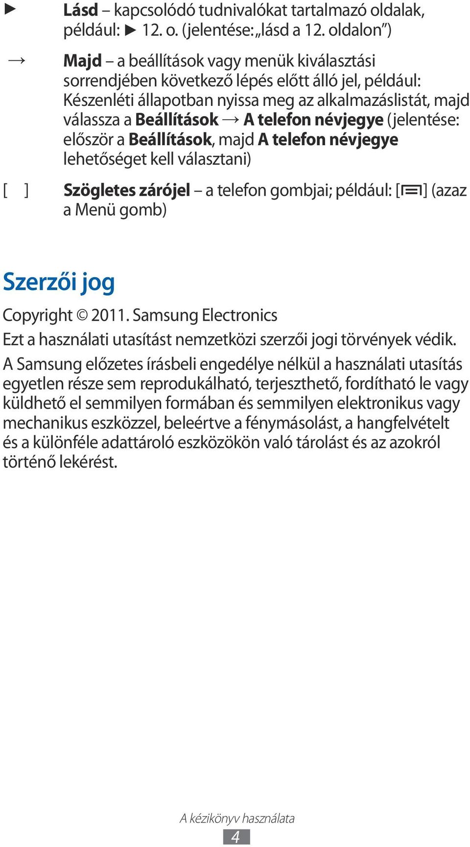 névjegye lehetőséget kell választani) [ ] Szögletes zárójel a telefon gombjai; például: [ ] (azaz a Menü gomb) Szerzői jog Copyright 20.