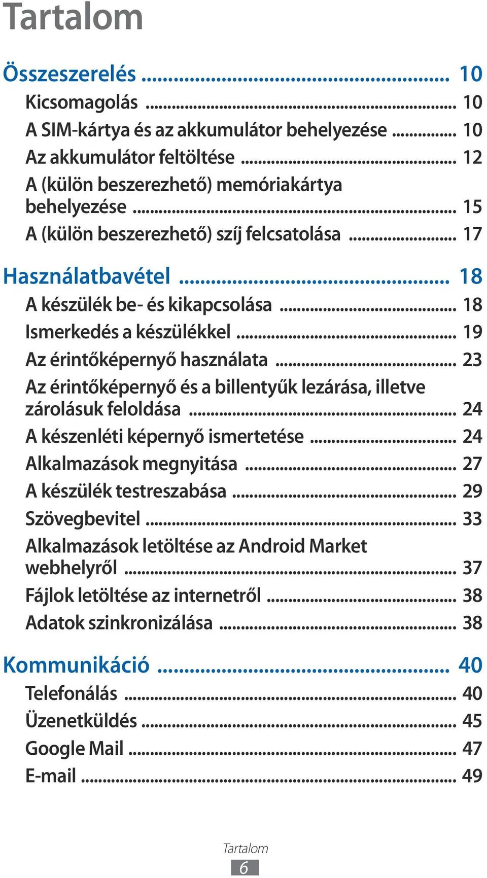 .. 23 Az érintőképernyő és a billentyűk lezárása, illetve zárolásuk feloldása... 24 A készenléti képernyő ismertetése... 24 Alkalmazások megnyitása... 27 A készülék testreszabása.