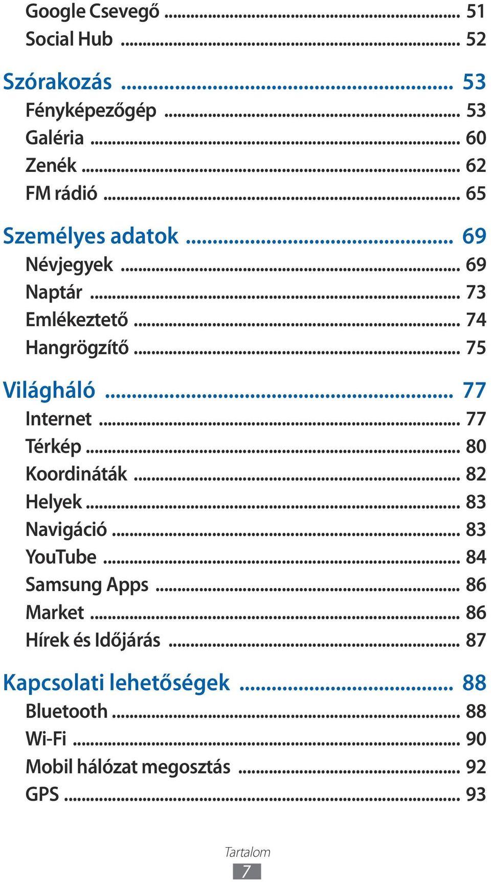 .. 77 Térkép... 80 Koordináták... 82 Helyek... 83 Navigáció... 83 YouTube... 84 Samsung Apps... 86 Market.