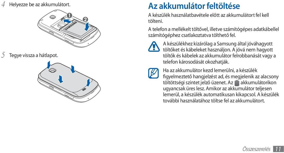 A jóvá nem hagyott töltők és kábelek az akkumulátor felrobbanását vagy a telefon károsodását okozhatják.