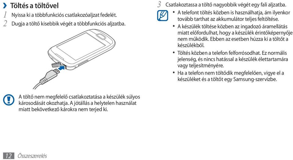 A készülék töltése közben az ingadozó áramellátás miatt előfordulhat, hogy a készülék érintőképernyője nem működik. Ebben az esetben húzza ki a töltőt a készülékből.