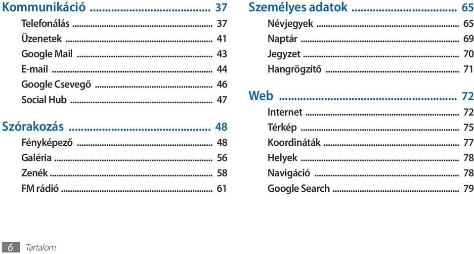 .. 61 Személyes adatok... 65 Névjegyek... 65 Naptár... 69 Jegyzet... 70 Hangrögzítő... 71 Web.