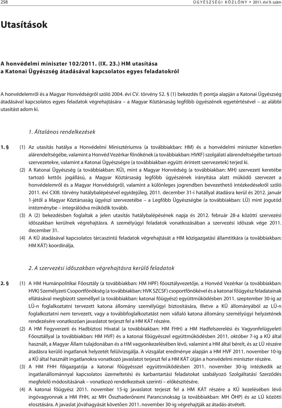 (1) bekezdés f) pontja alapján a Katonai Ügyészség átadásával kapcsolatos egyes feladatok végrehajtására a Magyar Köztársaság legfõbb ügyészének egyetértésével az alábbi utasítást adom ki. 1.