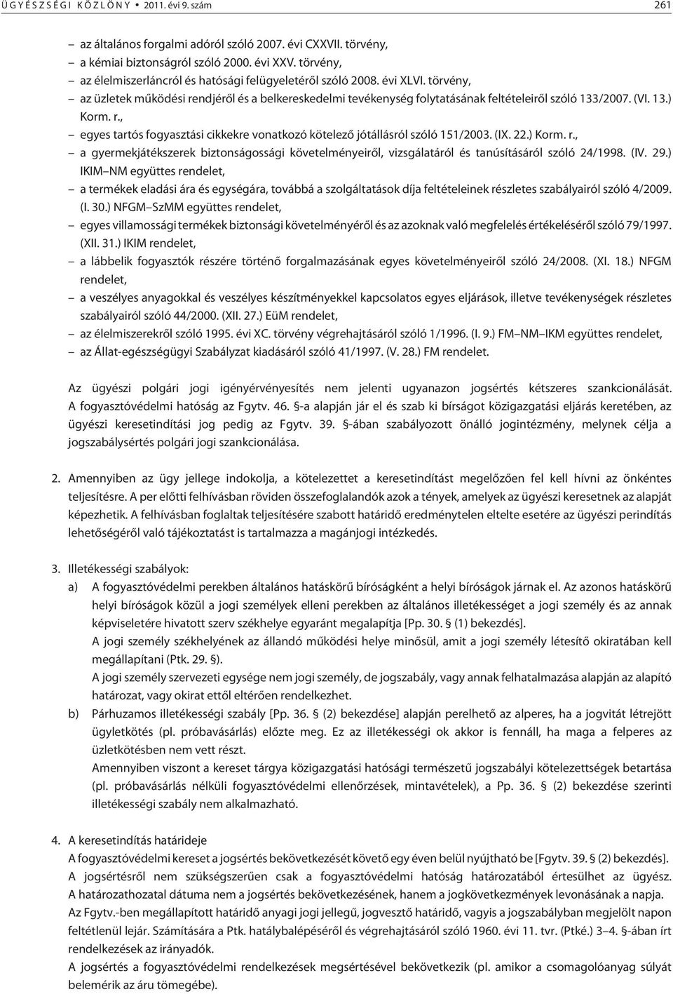 13.) Korm. r., egyes tartós fogyasztási cikkekre vonatkozó kötelezõ jótállásról szóló 151/2003. (IX. 22.) Korm. r., a gyermekjátékszerek biztonságossági követelményeirõl, vizsgálatáról és tanúsításáról szóló 24/1998.