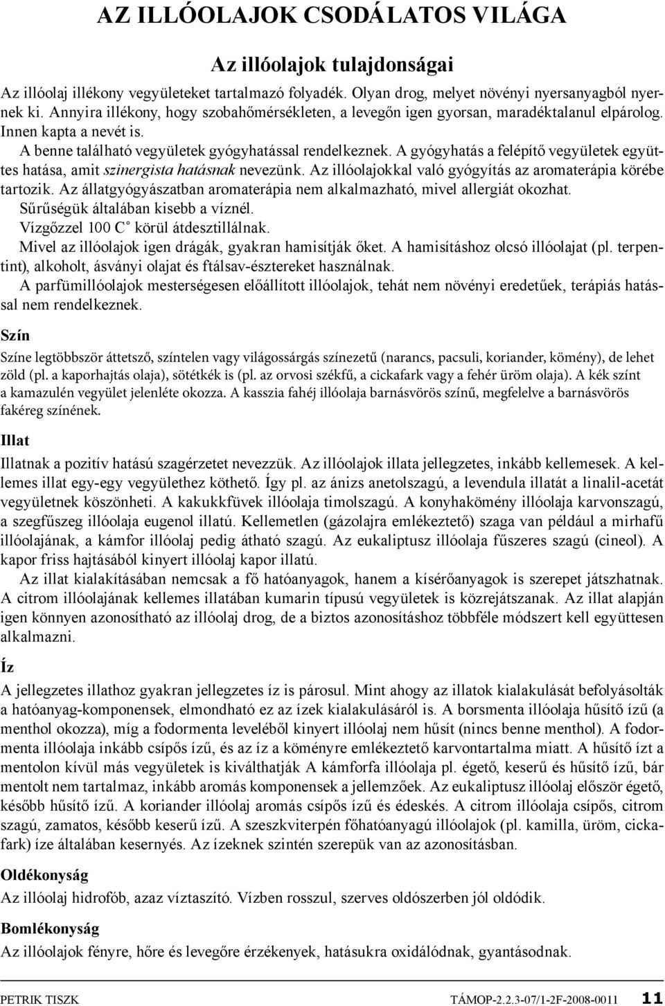 A gyógyhatás a felépítő vegyületek együttes hatása, amit szinergista hatásnak nevezünk. Az illóolajokkal való gyógyítás az aromaterápia körébe tartozik.