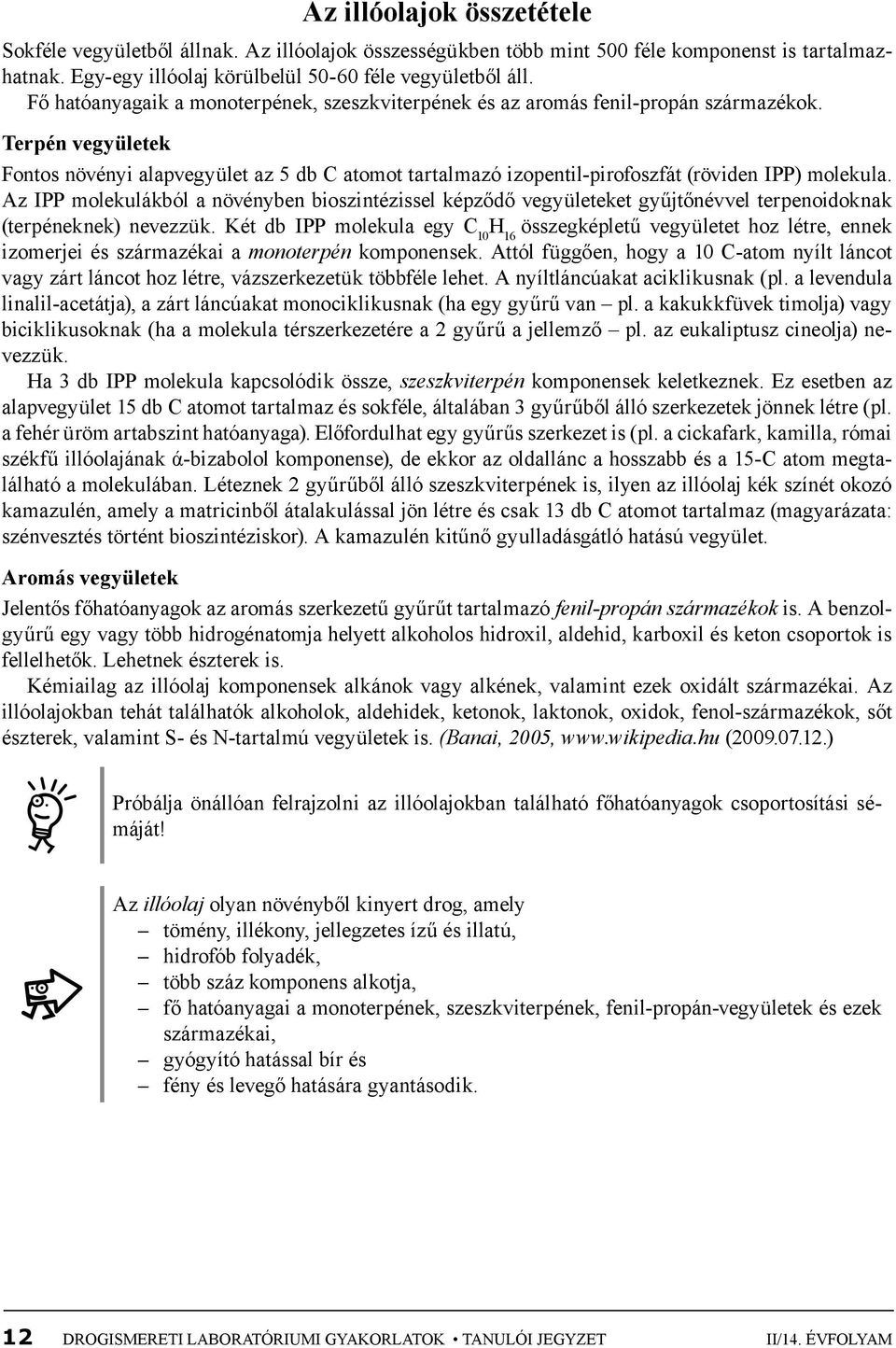 Terpén vegyületek Fontos növényi alapvegyület az 5 db C atomot tartalmazó izopentil-pirofoszfát (röviden IPP) molekula.