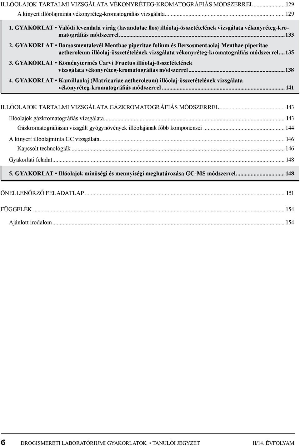 gyakorlat Borsosmentalevél Menthae piperitae folium és Bersosmentaolaj Menthae piperitae aetheroleum illóolaj-összetételének vizsgálata vékonyréteg-kromatográfiás módszerrel...135 3.