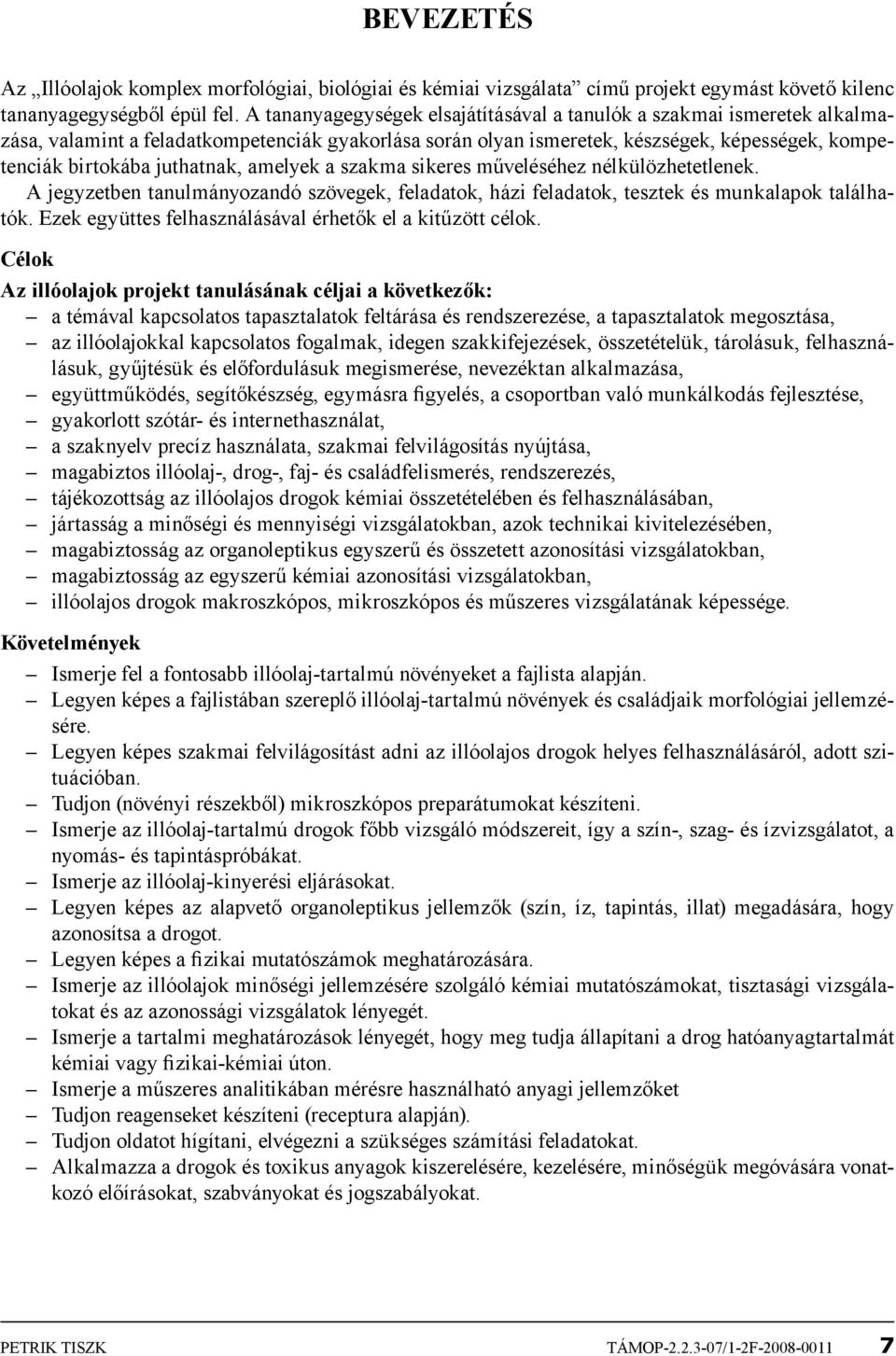 amelyek a szakma sikeres műveléséhez nélkülözhetetlenek. A jegyzetben tanulmányozandó szövegek, feladatok, házi feladatok, tesztek és munkalapok találhatók.