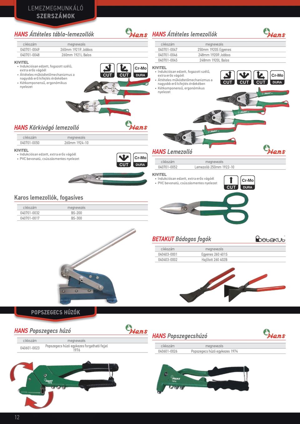 040701-0045 248mm 1920L Balos KIVITEL Indukciósan edzett, fogazott szélű, extra erős vágóél Áttételes működtetőmechanizmus a nagyobb erő kifejtés érdekében Kétkomponensű, ergonómikus nyelezet CUT CUT