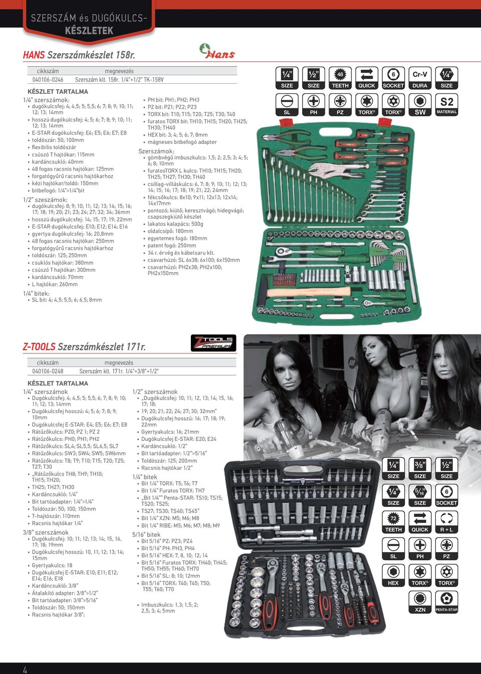 1/4"+1/2" TK-158V 1/4 szerszámok: PH bit: PH1; PH2; PH3 dugókulcsfej: 4; 4,5; 5; 5,5; 6; 7; 8; 9; 10; 11; PZ bit: PZ1; PZ2; PZ3 12; 13; 14mm TORX bit: T10; T15; T20; T25; T30; T40 hosszú