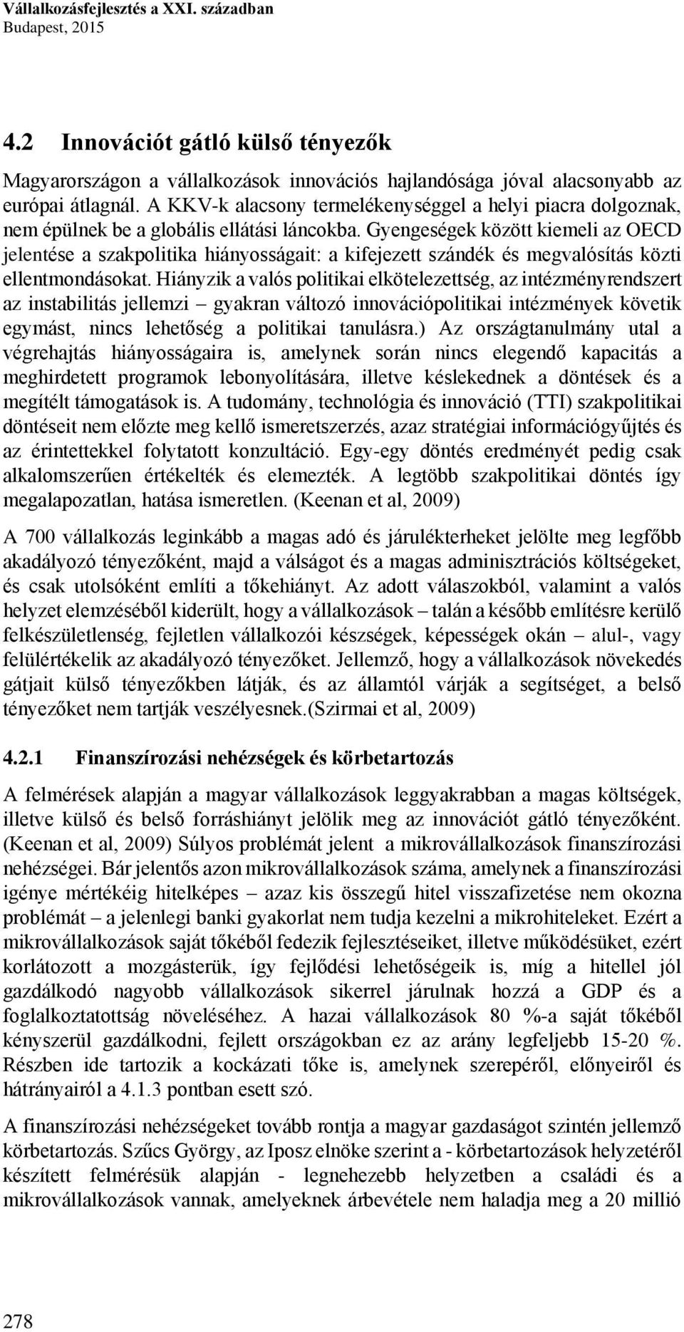 Gyengeségek között kiemeli az OECD jelentése a szakpolitika hiányosságait: a kifejezett szándék és megvalósítás közti ellentmondásokat.