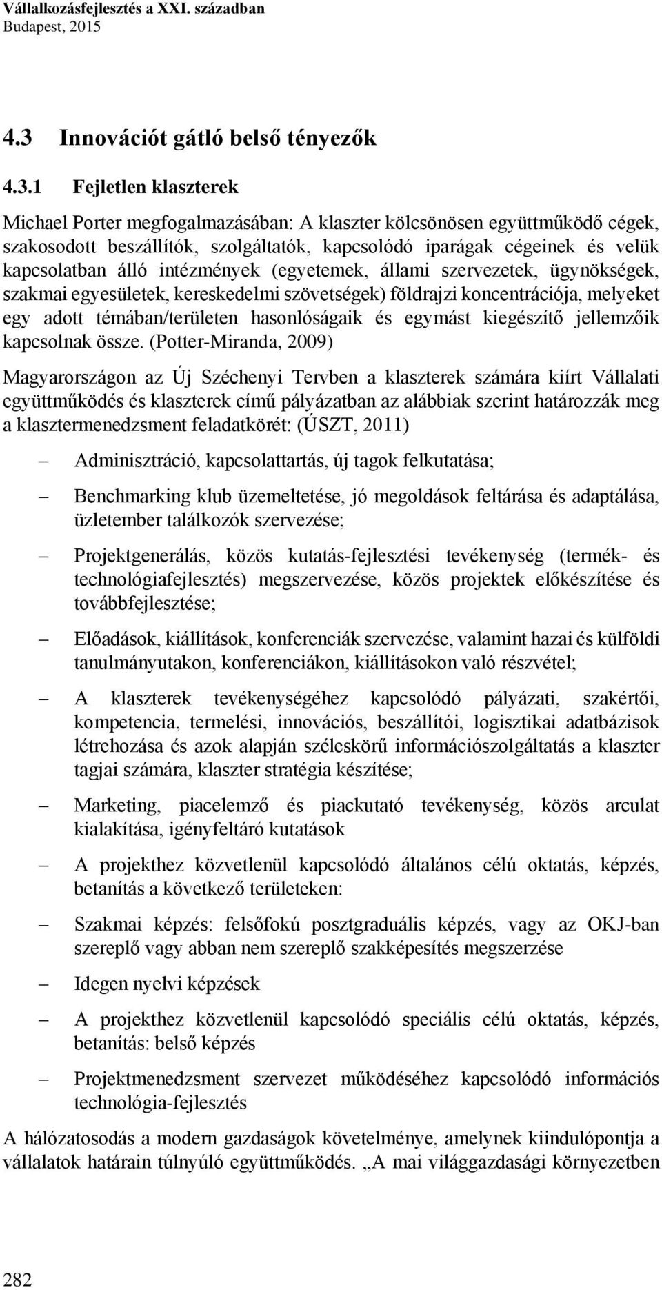 1 Fejletlen klaszterek Michael Porter megfogalmazásában: A klaszter kölcsönösen együttműködő cégek, szakosodott beszállítók, szolgáltatók, kapcsolódó iparágak cégeinek és velük kapcsolatban álló