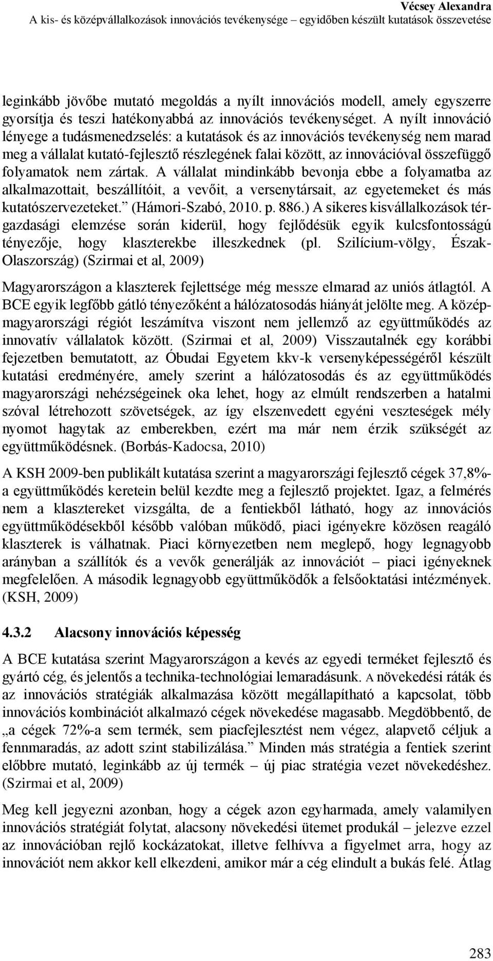 A nyílt innováció lényege a tudásmenedzselés: a kutatások és az innovációs tevékenység nem marad meg a vállalat kutató-fejlesztő részlegének falai között, az innovációval összefüggő folyamatok nem