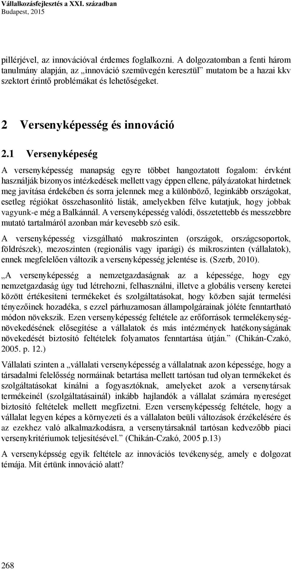 1 Versenyképeség A versenyképesség manapság egyre többet hangoztatott fogalom: érvként használják bizonyos intézkedések mellett vagy éppen ellene, pályázatokat hirdetnek meg javítása érdekében és