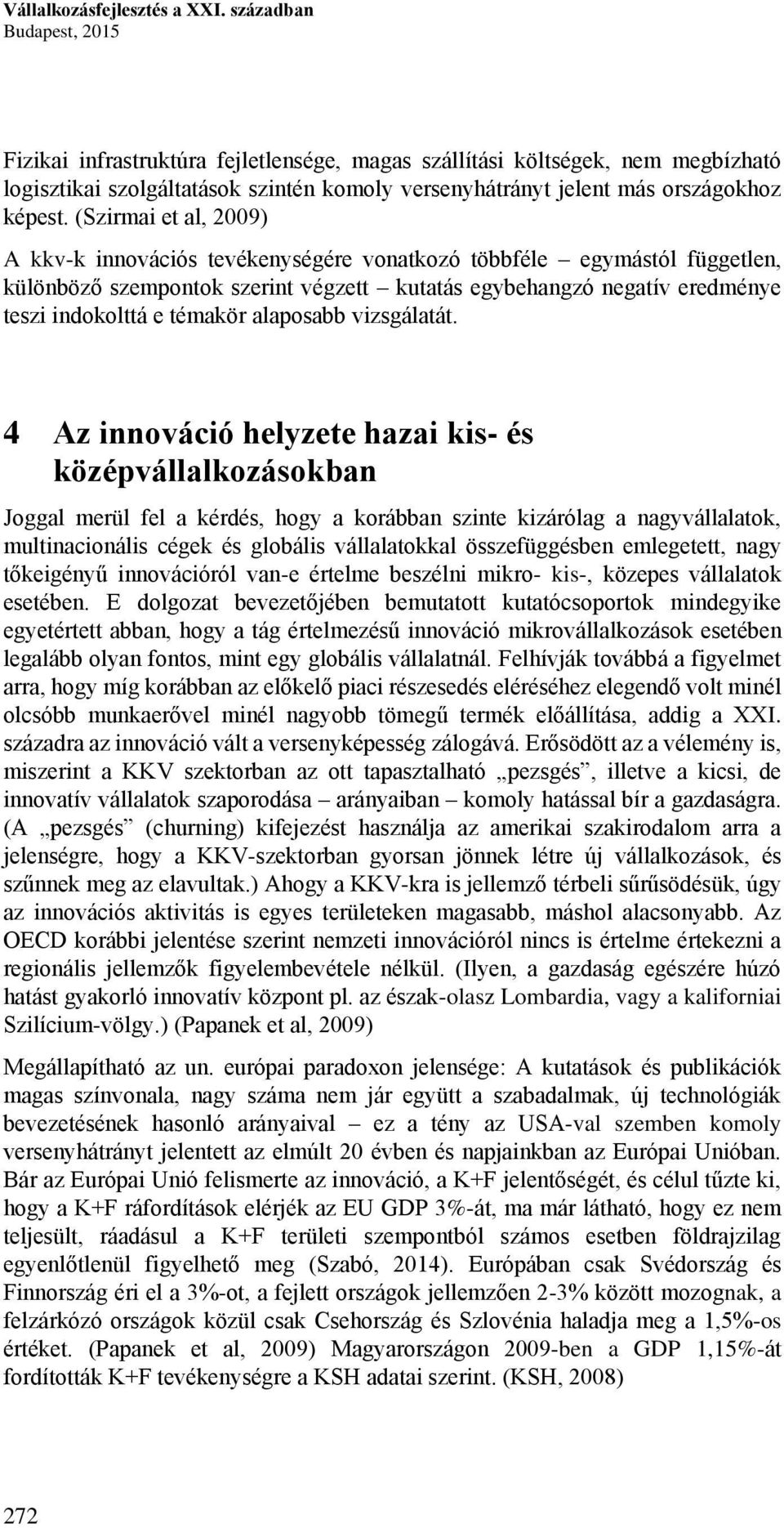 (Szirmai et al, 2009) A kkv-k innovációs tevékenységére vonatkozó többféle egymástól független, különböző szempontok szerint végzett kutatás egybehangzó negatív eredménye teszi indokolttá e témakör