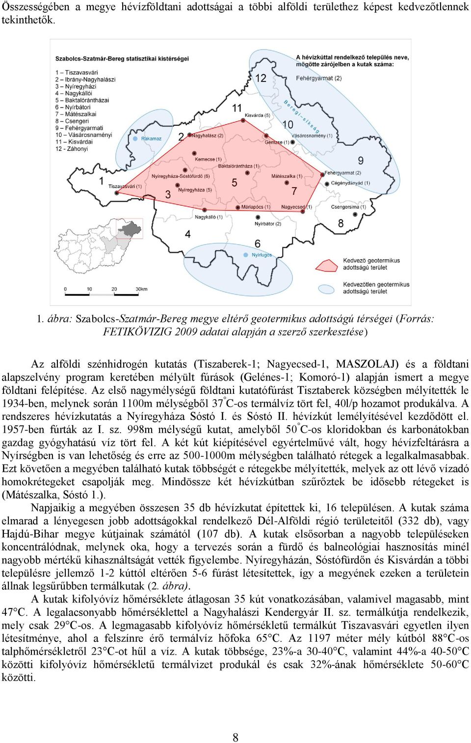 MASZOLAJ) és a földtani alapszelvény program keretében mélyült fúrások (Gelénes-1; Komoró-1) alapján ismert a megye földtani felépítése.