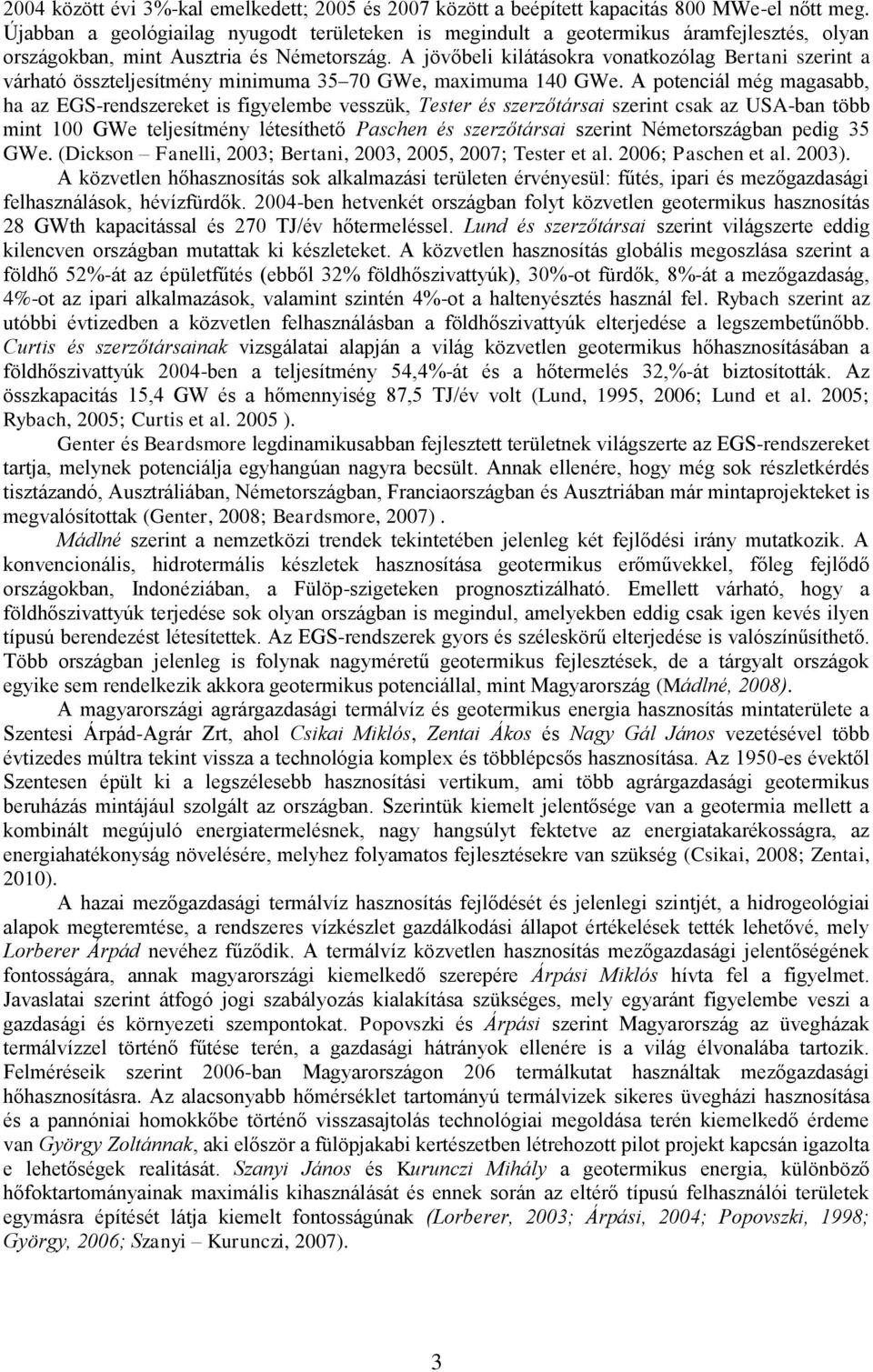 A jövőbeli kilátásokra vonatkozólag Bertani szerint a várható összteljesítmény minimuma 35 70 GWe, maximuma 140 GWe.