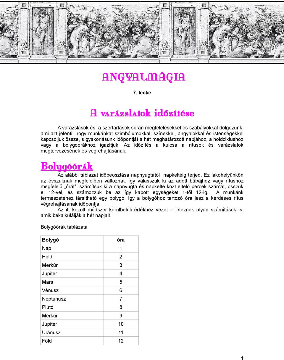 kapcsoljuk össze, s gyakorlásunk időpontját a hét meghatározott napjához, a holdciklushoz vagy a bolygóórákhoz igazítjuk.