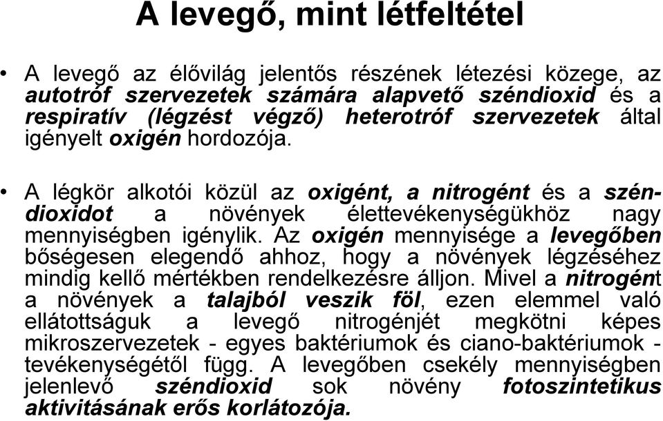 Az oxigén mennyisége a levegőben bőségesen elegendő ahhoz, hogy a növények légzéséhez mindig kellő mértékben rendelkezésre álljon.