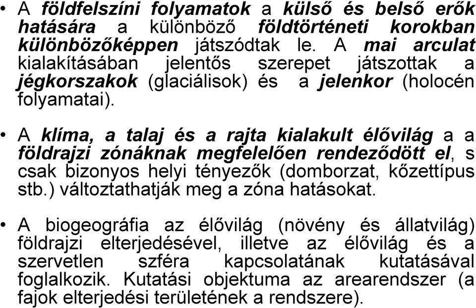 A klíma, a talaj és a rajta kialakult élővilág a a földrajzi zónáknak megfelelően rendeződött el, s csak bizonyos helyi tényezők (domborzat, kőzettípus stb.