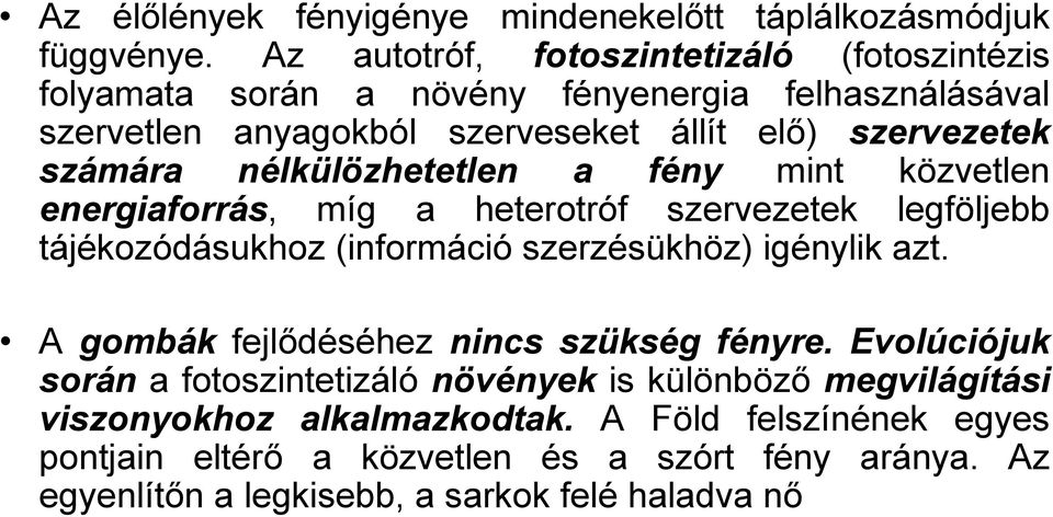 nélkülözhetetlen a fény mint közvetlen energiaforrás, míg a heterotróf szervezetek legföljebb tájékozódásukhoz (információ szerzésükhöz) igénylik azt.