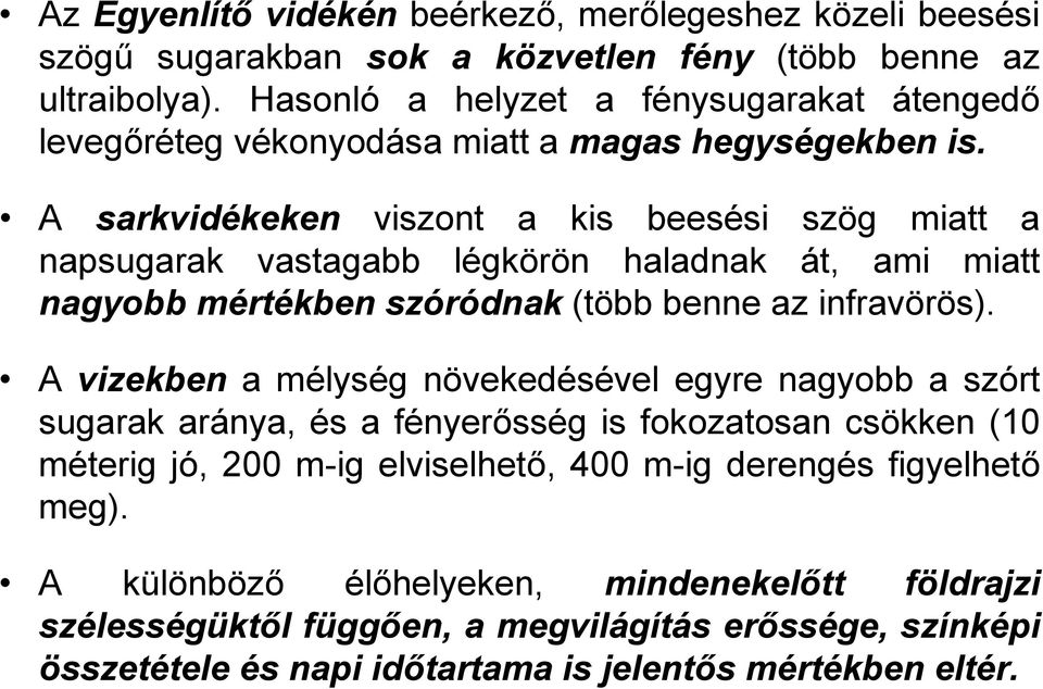 A sarkvidékeken viszont a kis beesési szög miatt a napsugarak vastagabb légkörön haladnak át, ami miatt nagyobb mértékben szóródnak (több benne az infravörös).