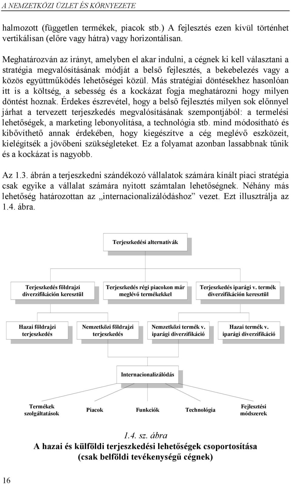 Más stratégiai döntésekhez hasonlóan itt is a költség, a sebesség és a kockázat fogja meghatározni hogy milyen döntést hoznak.