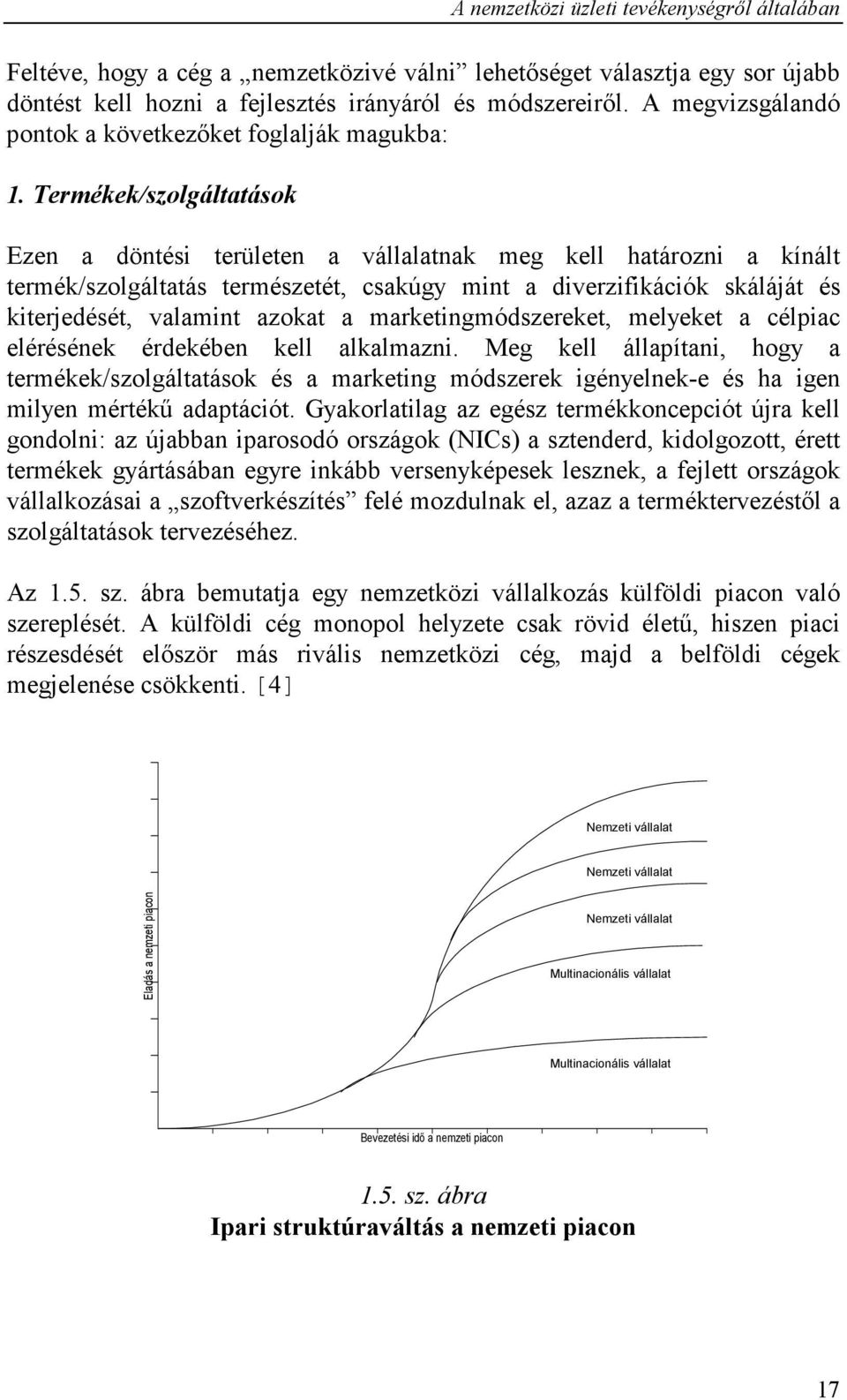 Termékek/szolgáltatások Ezen a döntési területen a vállalatnak meg kell határozni a kínált termék/szolgáltatás természetét, csakúgy mint a diverzifikációk skáláját és kiterjedését, valamint azokat a