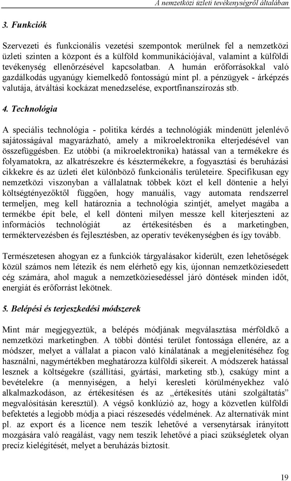 A humán erıforrásokkal való gazdálkodás ugyanúgy kiemelkedı fontosságú mint pl. a pénzügyek - árképzés valutája, átváltási kockázat menedzselése, exportfinanszírozás stb. 4.