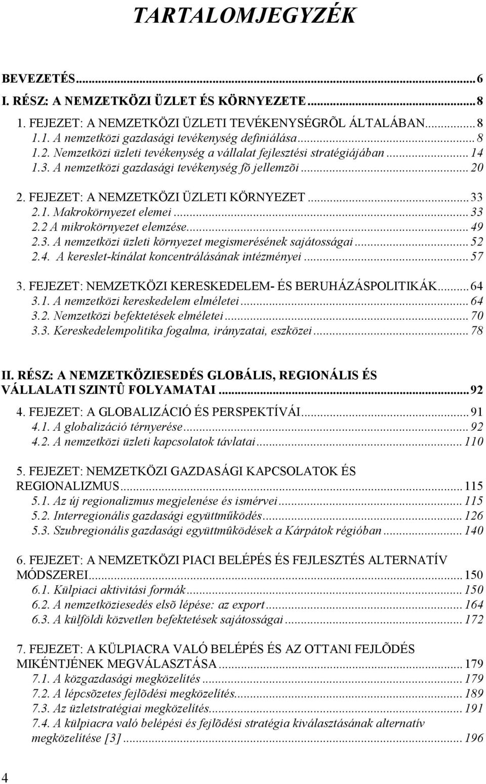 ..33 2.2 A mikrokörnyezet elemzése...49 2.3. A nemzetközi üzleti környezet megismerésének sajátosságai...52 2.4. A kereslet-kínálat koncentrálásának intézményei...57 3.