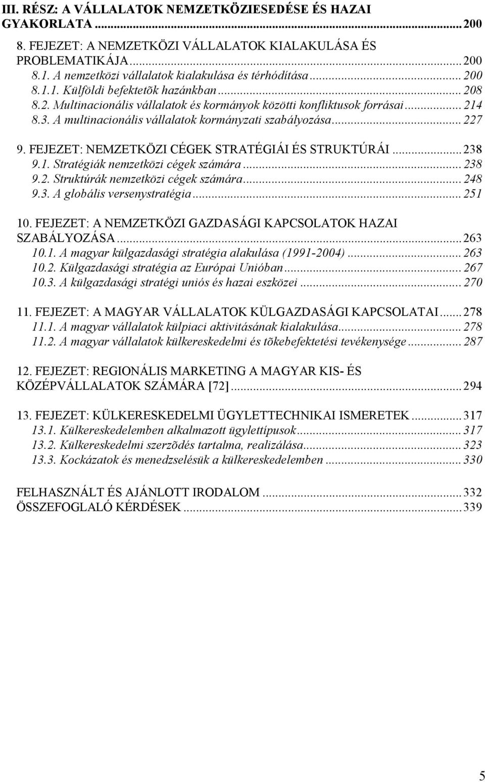 FEJEZET: NEMZETKÖZI CÉGEK STRATÉGIÁI ÉS STRUKTÚRÁI...238 9.1. Stratégiák nemzetközi cégek számára...238 9.2. Struktúrák nemzetközi cégek számára...248 9.3. A globális versenystratégia...251 10.