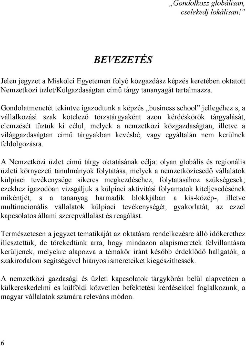 közgazdaságtan, illetve a világgazdaságtan címő tárgyakban kevésbé, vagy egyáltalán nem kerülnek feldolgozásra.