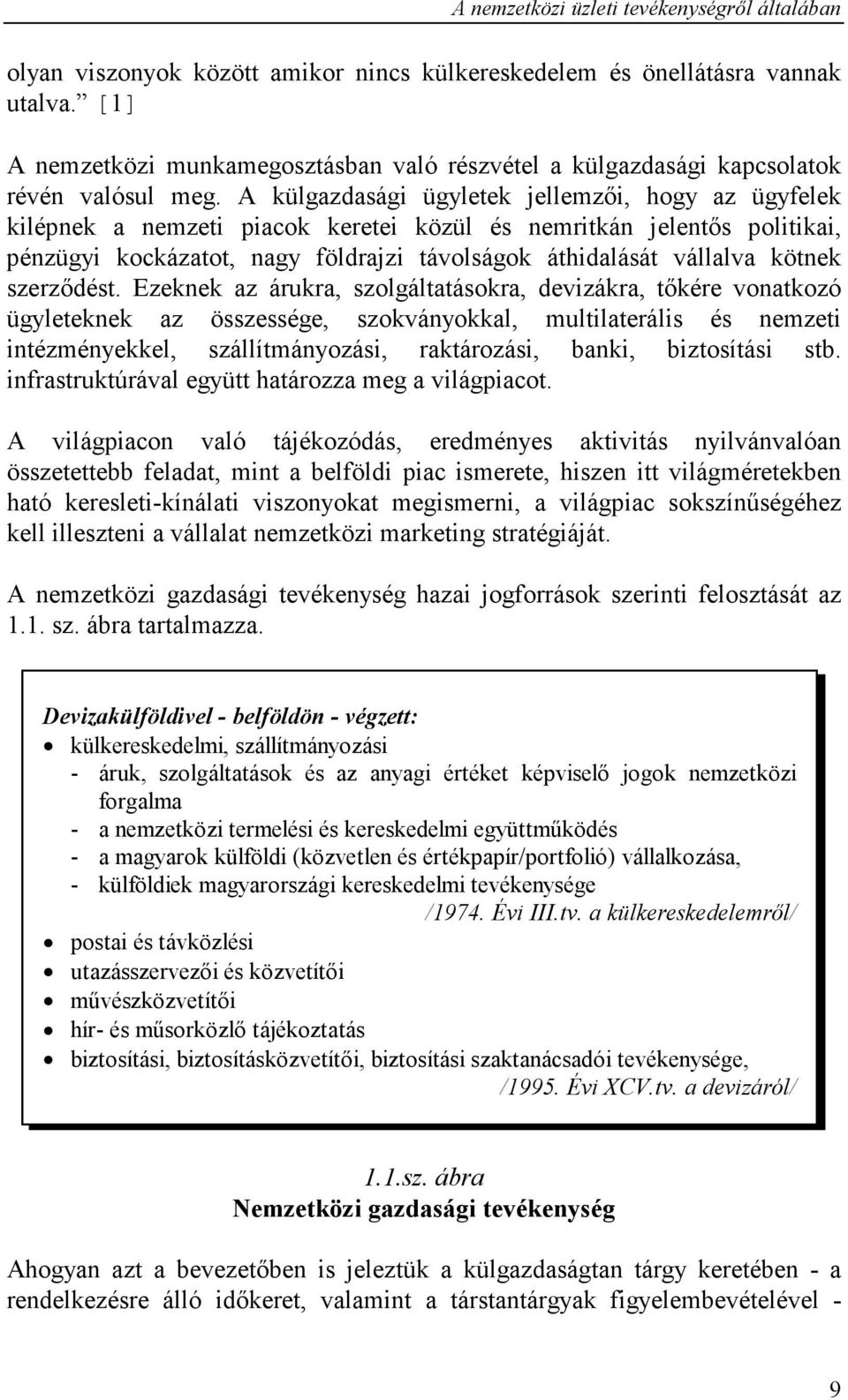 A külgazdasági ügyletek jellemzıi, hogy az ügyfelek kilépnek a nemzeti piacok keretei közül és nemritkán jelentıs politikai, pénzügyi kockázatot, nagy földrajzi távolságok áthidalását vállalva kötnek