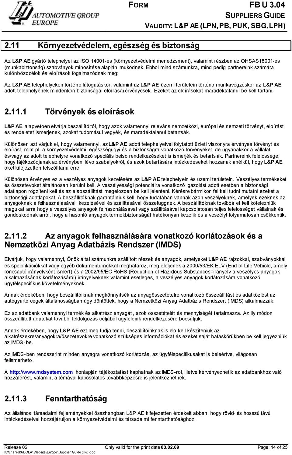 Ebbol mind számunkra, mind pedig partnereink számára különbözo célok és eloírások fogalmazódnak meg: Az L&P AE telephelyeken történo látogatáskor, valamint az L&P AE üzemi területein történo