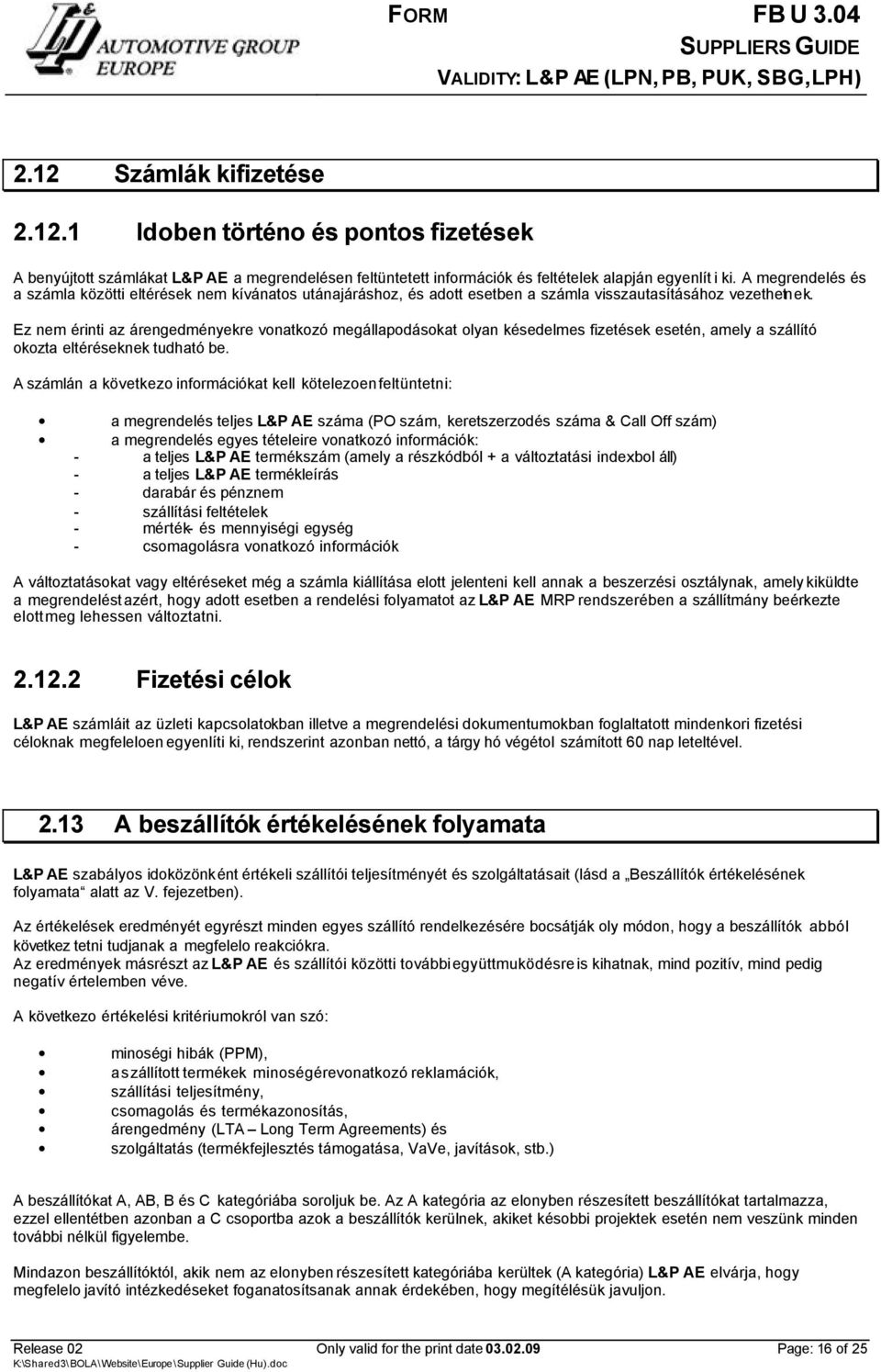 Ez nem érinti az árengedményekre vonatkozó megállapodásokat olyan késedelmes fizetések esetén, amely a szállító okozta eltéréseknek tudható be.