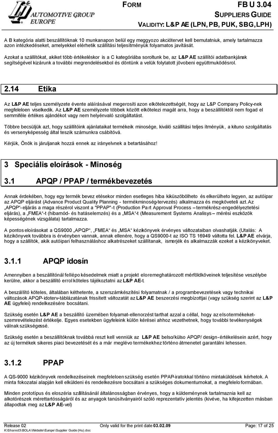 Azokat a szállítókat, akiket több értékeléskor is a C kategóriába soroltunk be, az L&P AE szállítói adatbankjának segítségével kizárunk a további megrendelésekbol és döntünk a velük folytatott