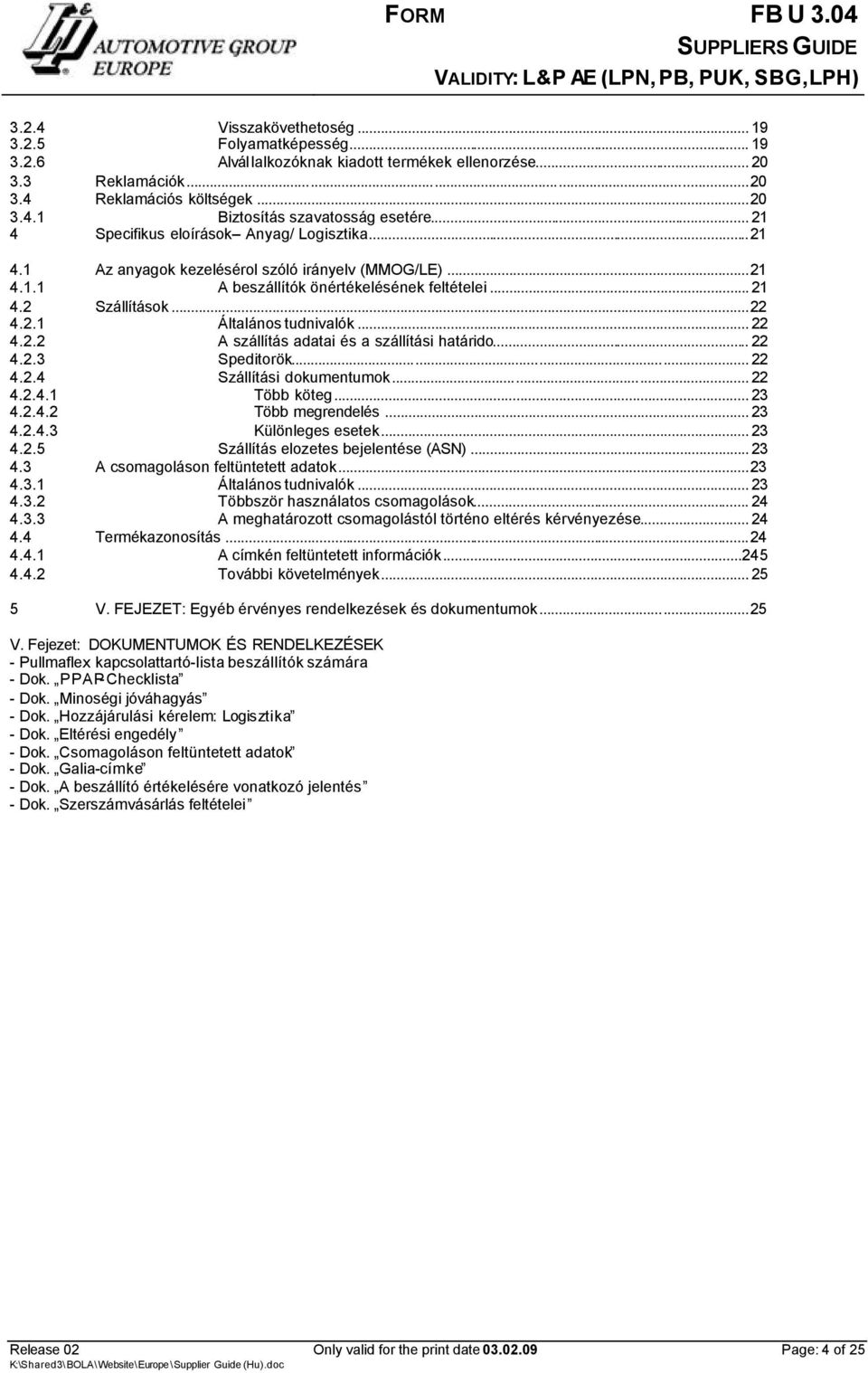 .. 22 4.2.2 A szállítás adatai és a szállítási határido... 22 4.2.3 Speditorök... 22 4.2.4 Szállítási dokumentumok... 22 4.2.4.1 Több köteg... 23 4.2.4.2 Több megrendelés... 23 4.2.4.3 Különleges esetek.