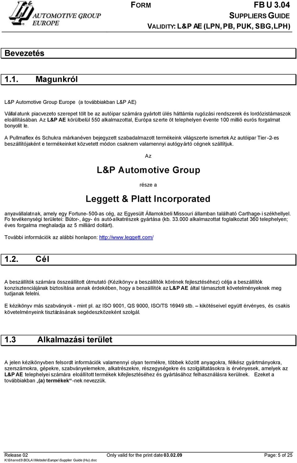 eloállításában. Az L&P AE körülbelül 550 alkalmazottal, Európa szerte öt telephelyen évente 100 millió eurós forgalmat bonyolít le.